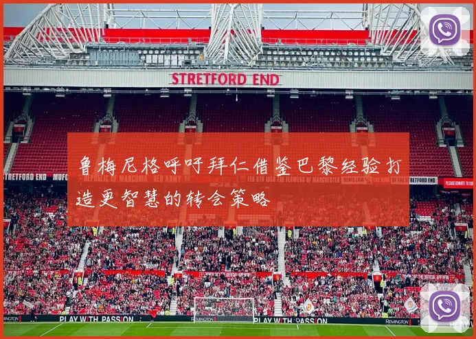 鲁梅尼格呼吁拜仁借鉴巴黎经验打造更智慧的转会策略